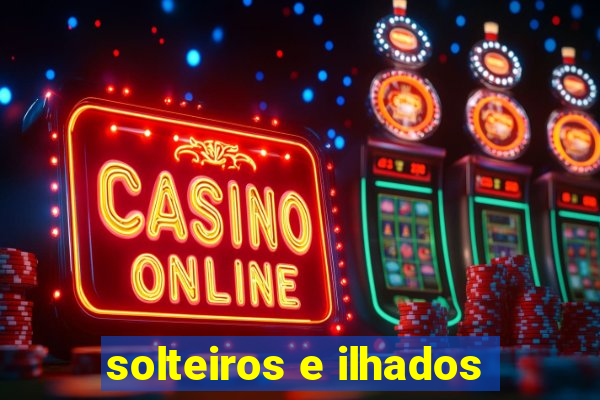 solteiros e ilhados